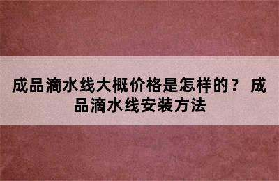 成品滴水线大概价格是怎样的？ 成品滴水线安装方法